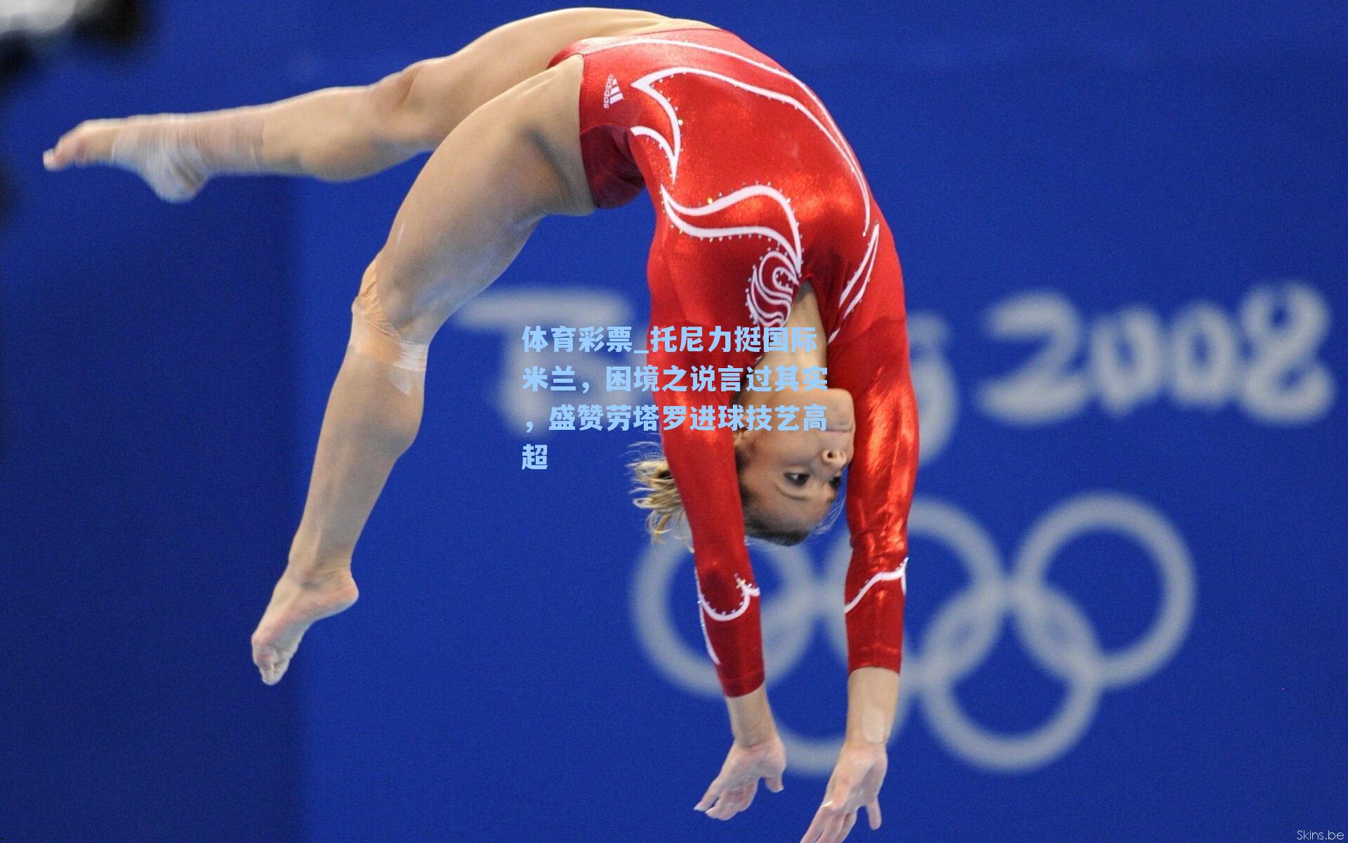 托尼力挺国际米兰，困境之说言过其实，盛赞劳塔罗进球技艺高超