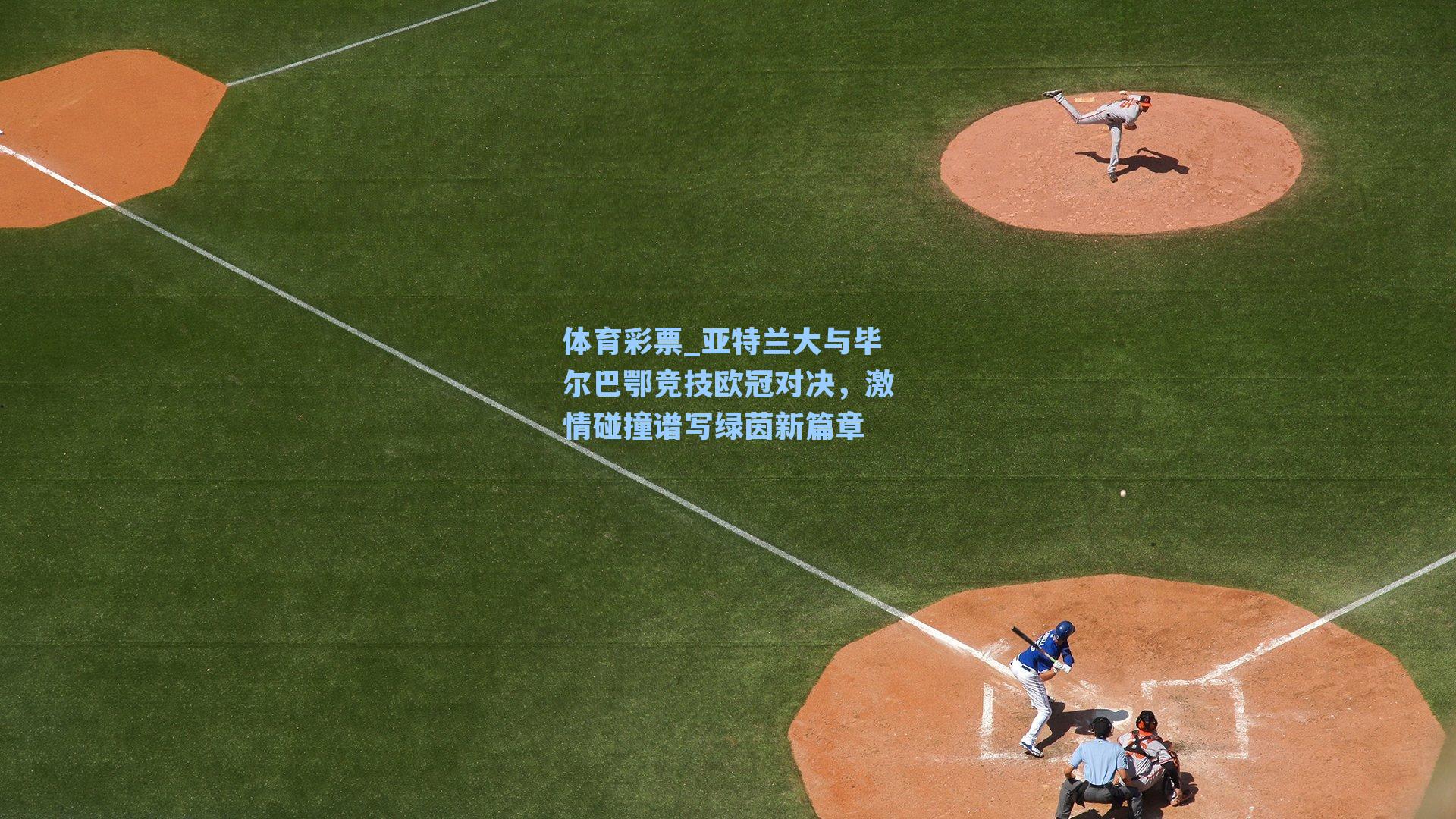 亚特兰大与毕尔巴鄂竞技欧冠对决,激情碰撞谱写绿茵新篇章