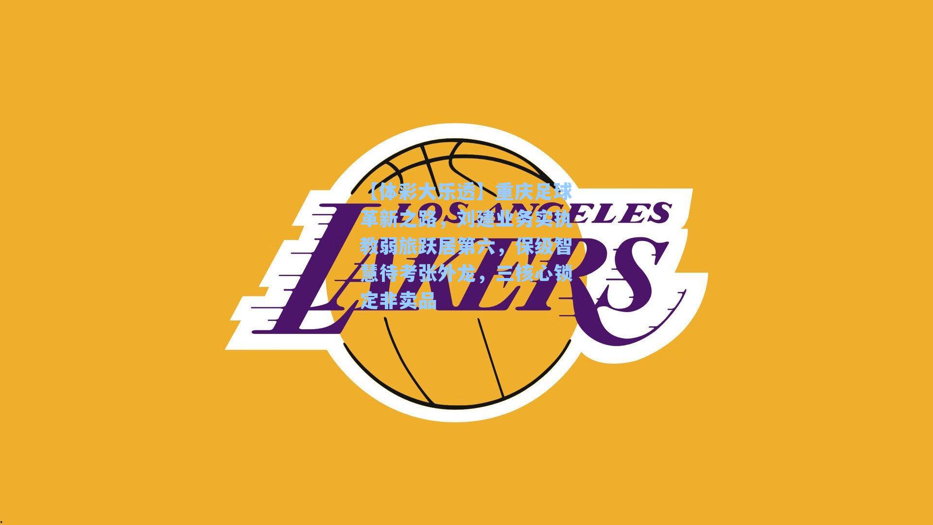 重庆足球革新之路，刘建业务实执教弱旅跃居第六，保级智慧待考张外龙，三核心锁定非卖品