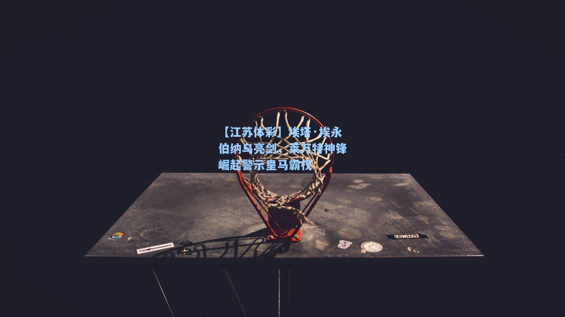 埃塔·埃永伯纳乌亮剑，莱万特神锋崛起警示皇马霸权