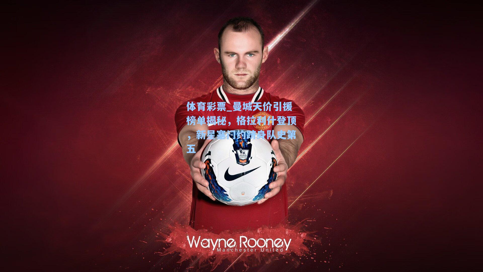 曼城天价引援榜单揭秘，格拉利什登顶，新星塞门约跻身队史第五